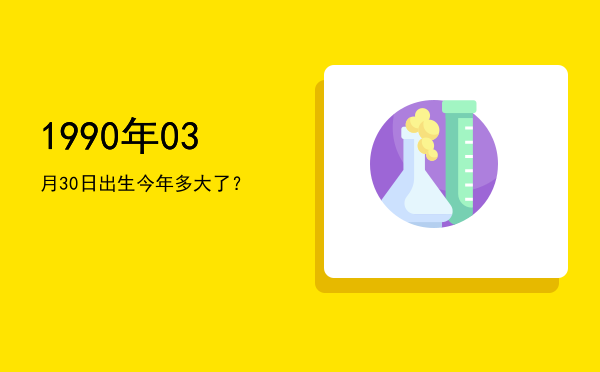 1990年03月30日出生今年多大了?