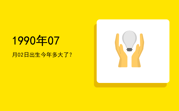 1990年07月02日出生今年多大了?