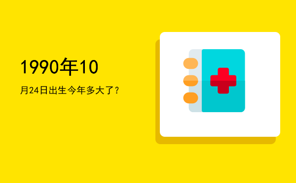 1990年10月24日出生今年多大了?