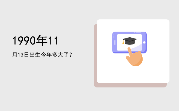 1990年11月13日出生今年多大了?