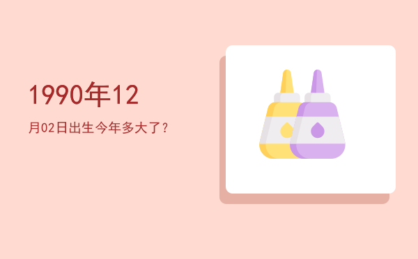 1990年12月02日出生今年多大了?
