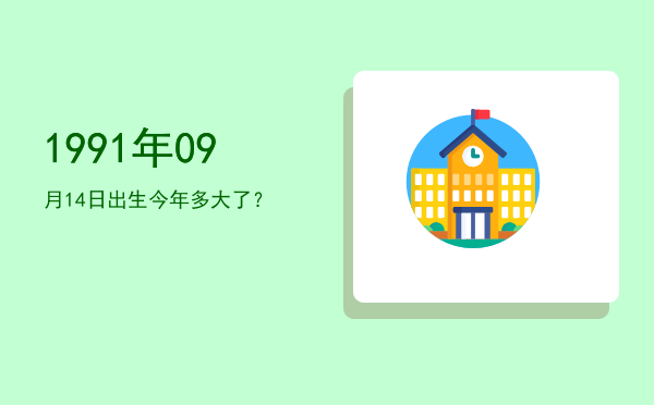 1991年09月14日出生今年多大了?