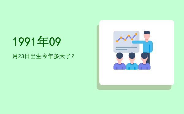 1991年09月23日出生今年多大了?
