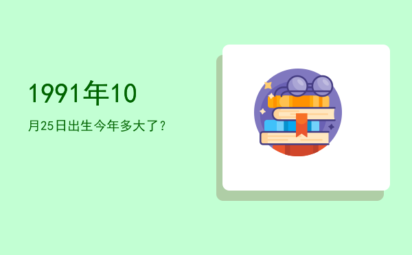 1991年10月25日出生今年多大了?
