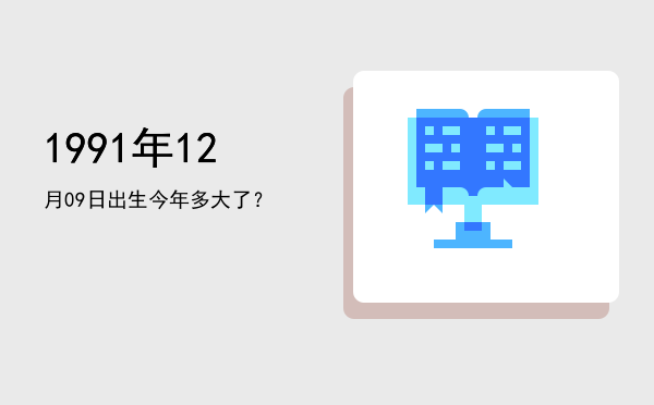 1991年12月09日出生今年多大了?