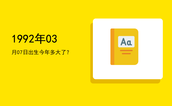 1992年03月07日出生今年多大了?