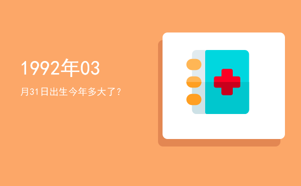 1992年03月31日出生今年多大了?