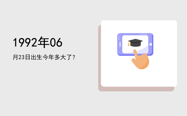 1992年06月23日出生今年多大了?