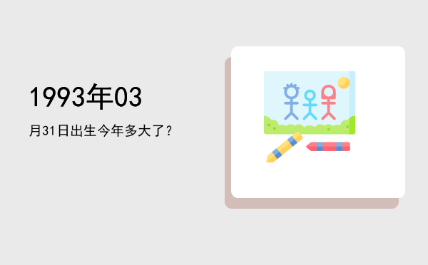 1993年03月31日出生今年多大了?