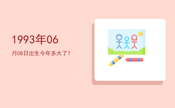 1993年06月08日出生今年多大了?