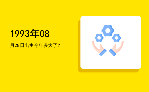 1993年08月28日出生今年多大了?