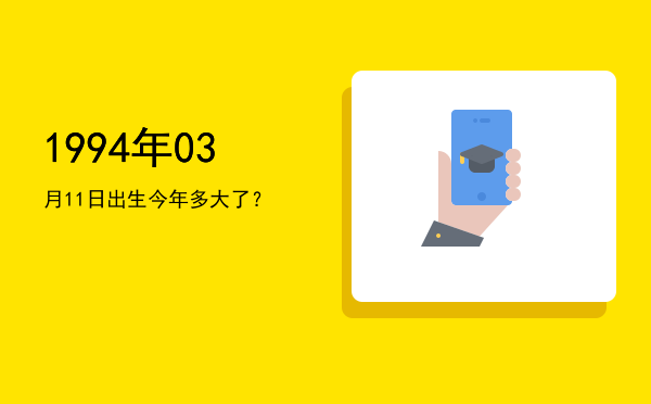 1994年03月11日出生今年多大了?