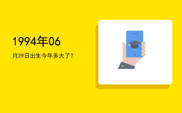 1994年06月29日出生今年多大了?