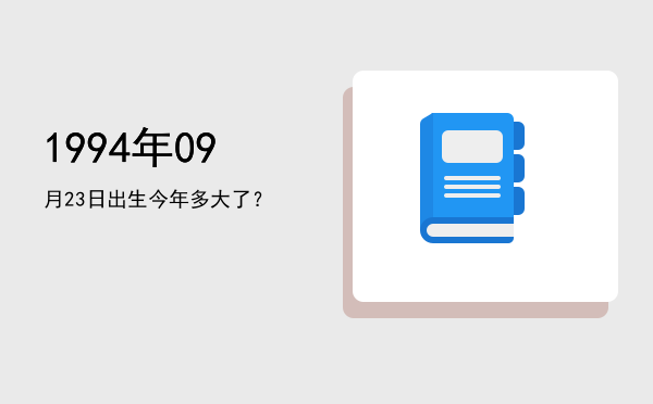 1994年09月23日出生今年多大了?
