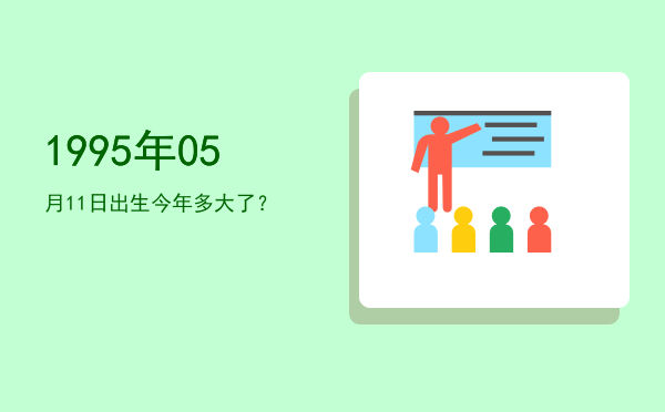 1995年05月11日出生今年多大了?