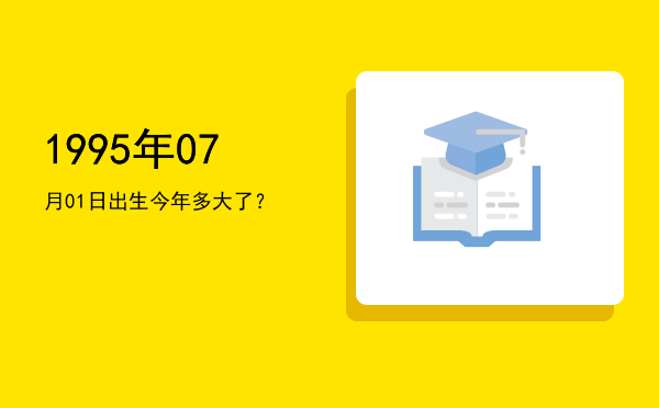 1995年07月01日出生今年多大了?