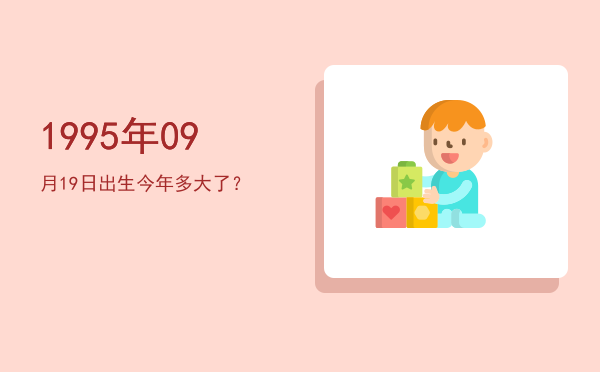 1995年09月19日出生今年多大了?
