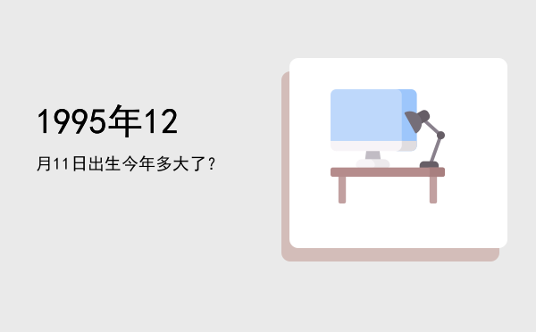 1995年12月11日出生今年多大了?