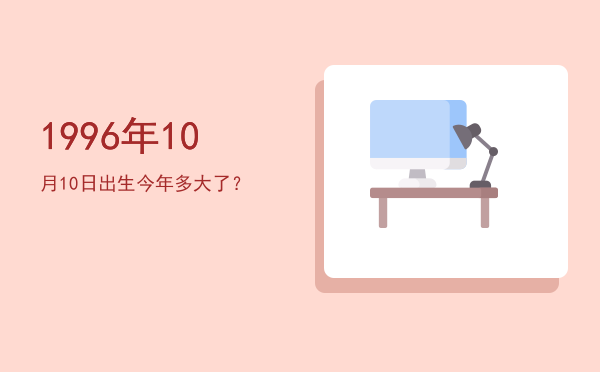 1996年10月10日出生今年多大了?