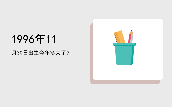 1996年11月30日出生今年多大了?