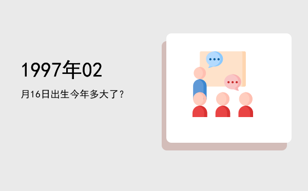 1997年02月16日出生今年多大了?