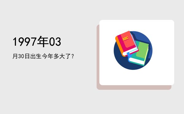1997年03月30日出生今年多大了?