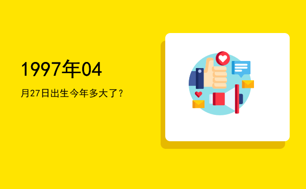 1997年04月27日出生今年多大了?