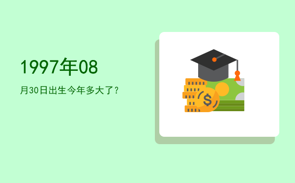 1997年08月30日出生今年多大了?