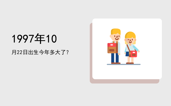 1997年10月22日出生今年多大了?