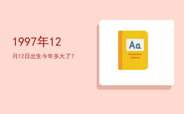 1997年12月12日出生今年多大了?