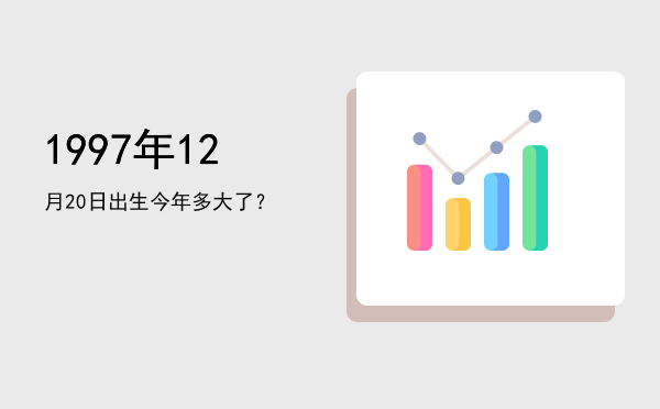 1997年12月20日出生今年多大了?