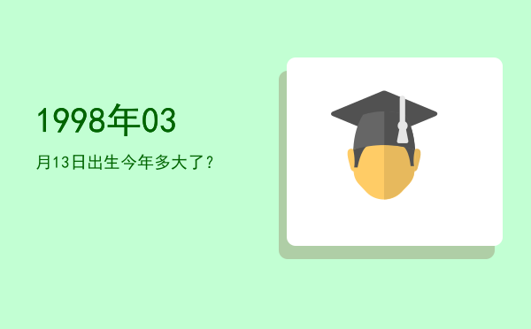 1998年03月13日出生今年多大了?