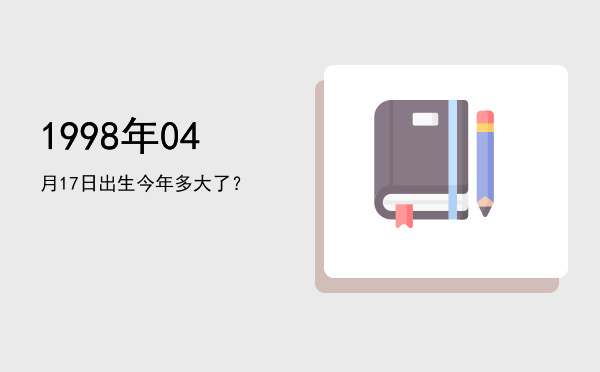 1998年04月17日出生今年多大了?