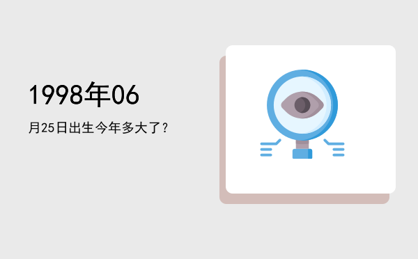 1998年06月25日出生今年多大了?