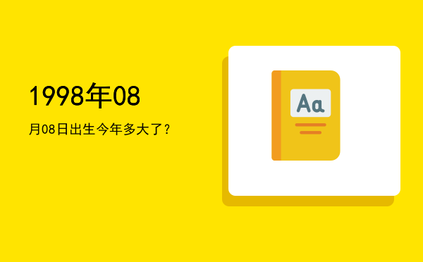 1998年08月08日出生今年多大了?