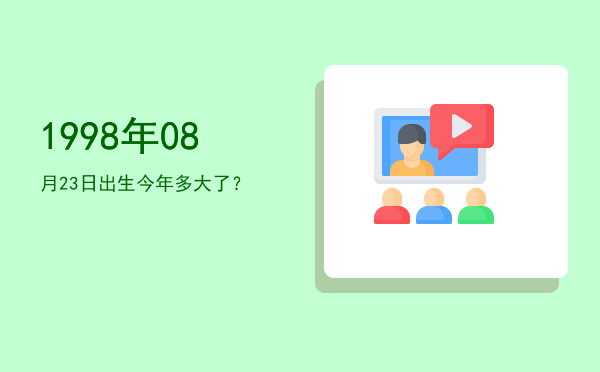 1998年08月23日出生今年多大了?