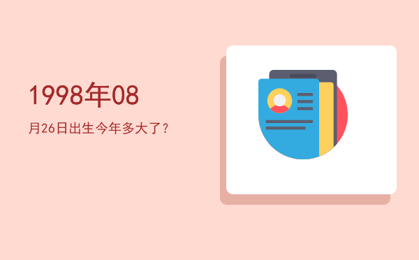 1998年08月26日出生今年多大了?