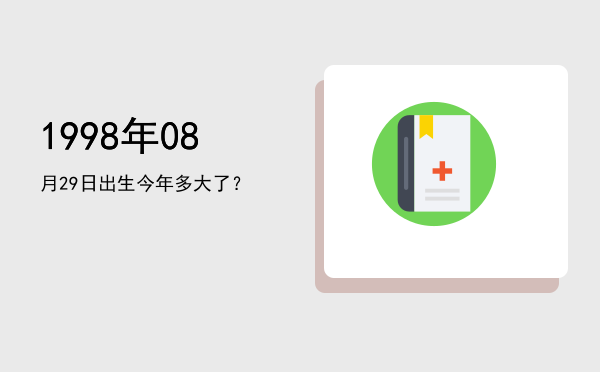 1998年08月29日出生今年多大了?