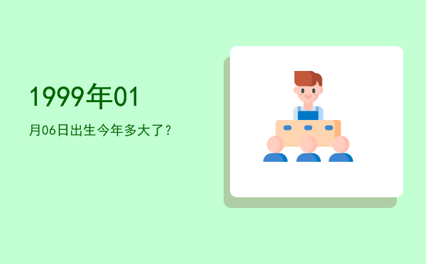 1999年01月06日出生今年多大了?