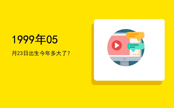 1999年05月23日出生今年多大了?