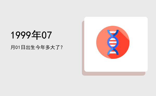 1999年07月01日出生今年多大了?