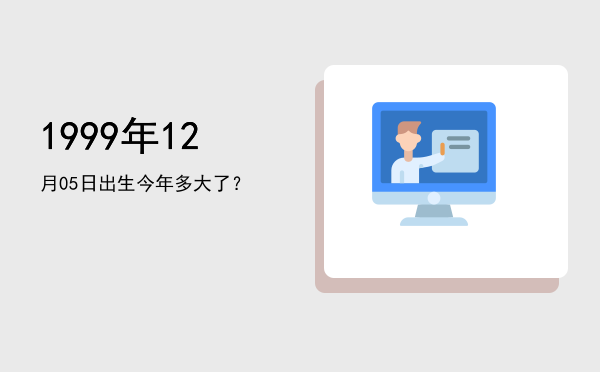 1999年12月05日出生今年多大了?