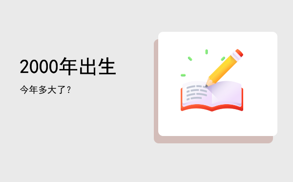 2000年出生今年多大了？