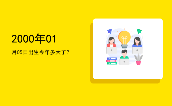 2000年01月05日出生今年多大了?