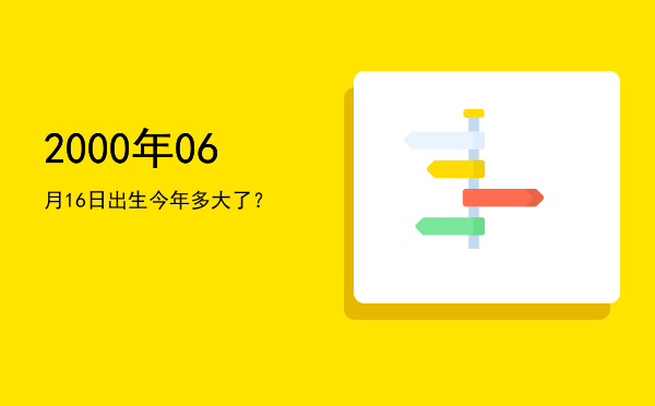 2000年06月16日出生今年多大了?
