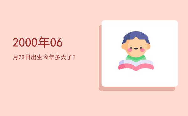 2000年06月23日出生今年多大了?