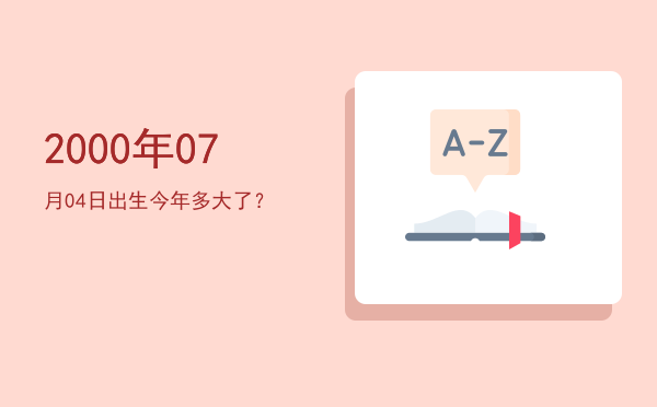 2000年07月04日出生今年多大了?