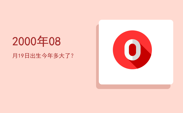 2000年08月19日出生今年多大了?