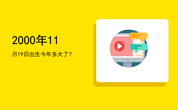 2000年11月19日出生今年多大了?