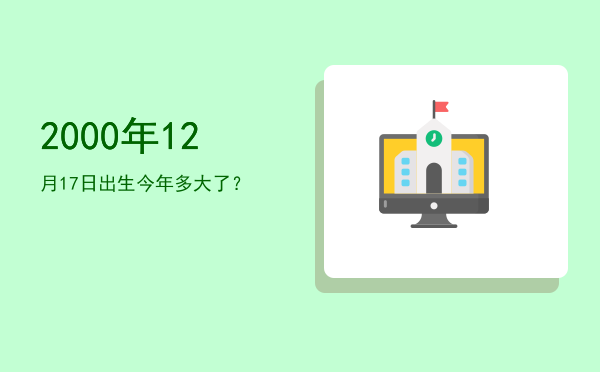 2000年12月17日出生今年多大了?